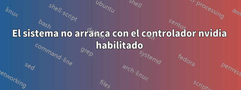 El sistema no arranca con el controlador nvidia habilitado