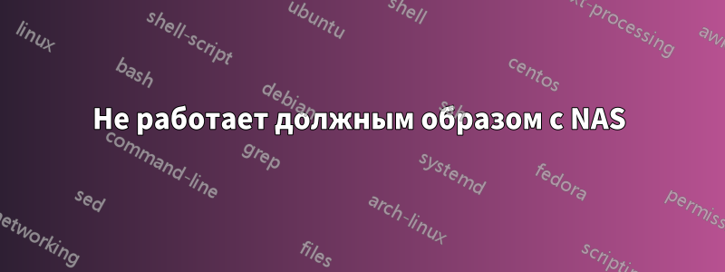 Не работает должным образом с NAS