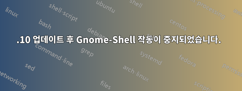 11.10 업데이트 후 Gnome-Shell 작동이 중지되었습니다. 