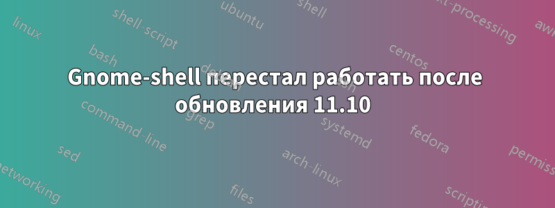 Gnome-shell перестал работать после обновления 11.10 