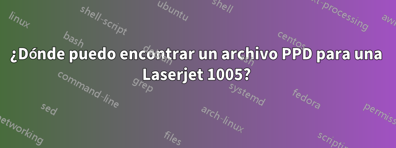 ¿Dónde puedo encontrar un archivo PPD para una Laserjet 1005?