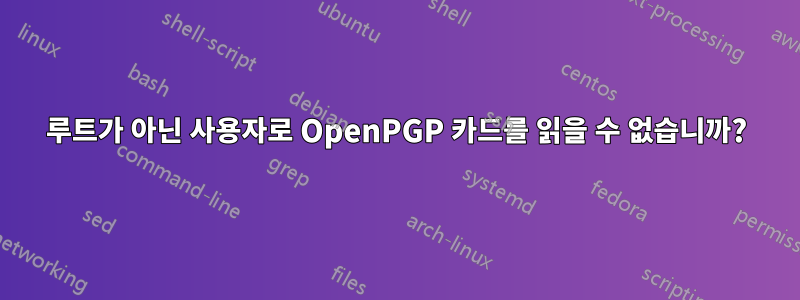 루트가 아닌 사용자로 OpenPGP 카드를 읽을 수 없습니까?