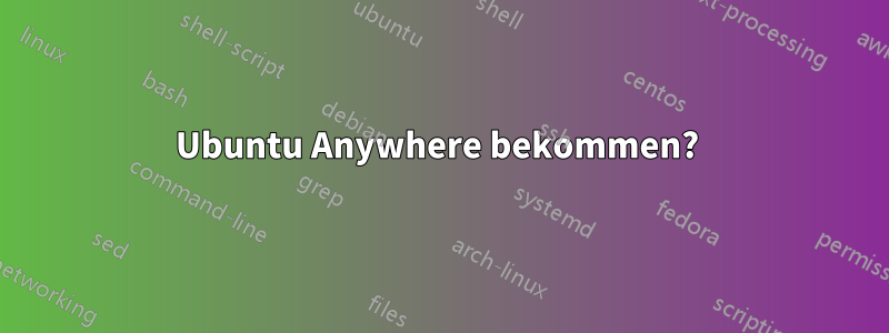 Ubuntu Anywhere bekommen? 