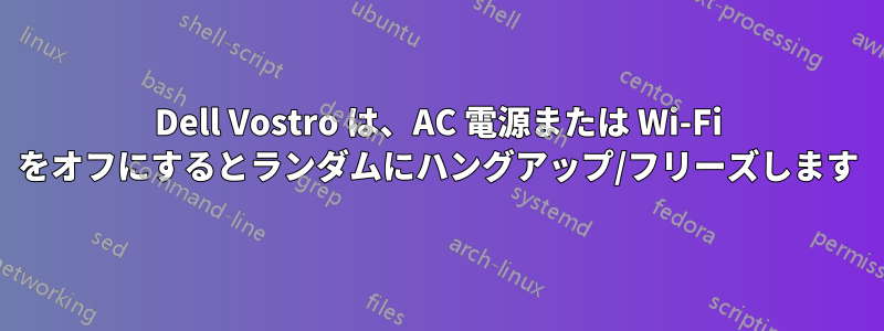 Dell Vostro は、AC 電源または Wi-Fi をオフにするとランダムにハングアップ/フリーズします