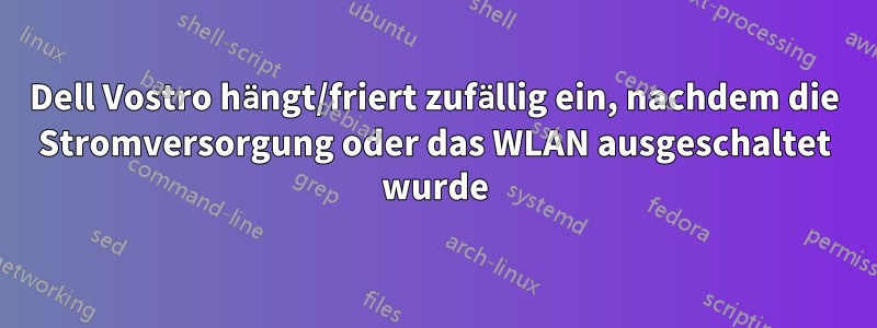 Dell Vostro hängt/friert zufällig ein, nachdem die Stromversorgung oder das WLAN ausgeschaltet wurde