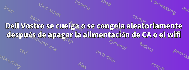 Dell Vostro se cuelga o se congela aleatoriamente después de apagar la alimentación de CA o el wifi