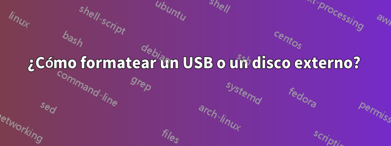 ¿Cómo formatear un USB o un disco externo?