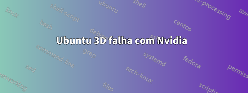 Ubuntu 3D falha com Nvidia 