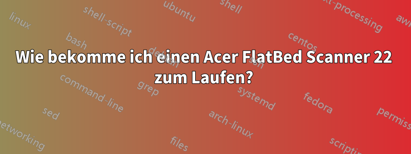 Wie bekomme ich einen Acer FlatBed Scanner 22 zum Laufen?