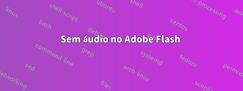 Sem áudio no Adobe Flash