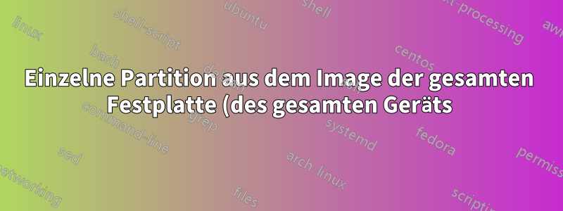 Einzelne Partition aus dem Image der gesamten Festplatte (des gesamten Geräts) mounten