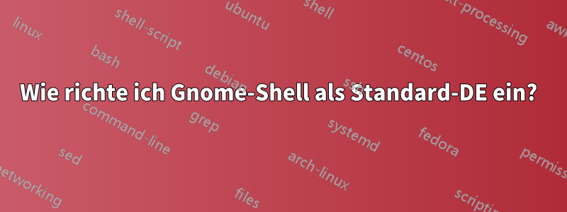 Wie richte ich Gnome-Shell als Standard-DE ein? 