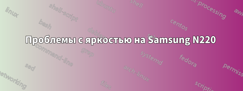 Проблемы с яркостью на Samsung N220