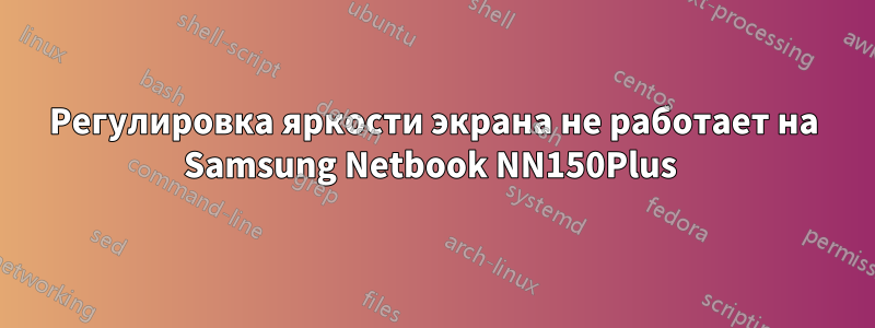 Регулировка яркости экрана не работает на Samsung Netbook NN150Plus 