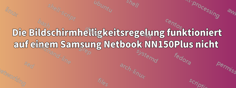 Die Bildschirmhelligkeitsregelung funktioniert auf einem Samsung Netbook NN150Plus nicht 