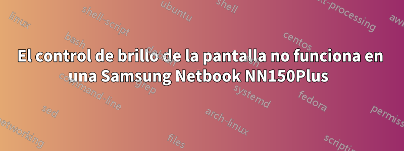 El control de brillo de la pantalla no funciona en una Samsung Netbook NN150Plus 