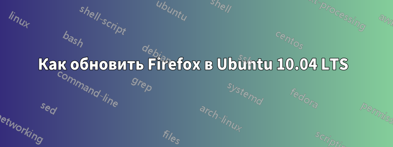 Как обновить Firefox в Ubuntu 10.04 LTS 