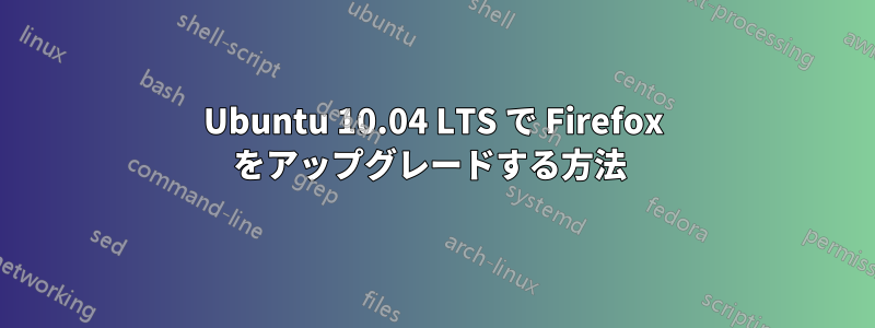 Ubuntu 10.04 LTS で Firefox をアップグレードする方法 