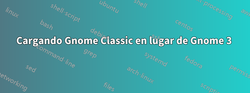 Cargando Gnome Classic en lugar de Gnome 3