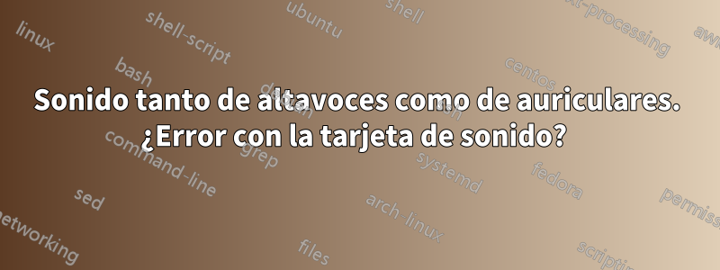 Sonido tanto de altavoces como de auriculares. ¿Error con la tarjeta de sonido? 