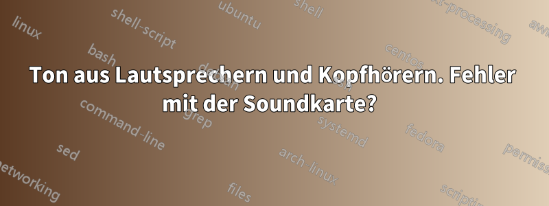 Ton aus Lautsprechern und Kopfhörern. Fehler mit der Soundkarte? 