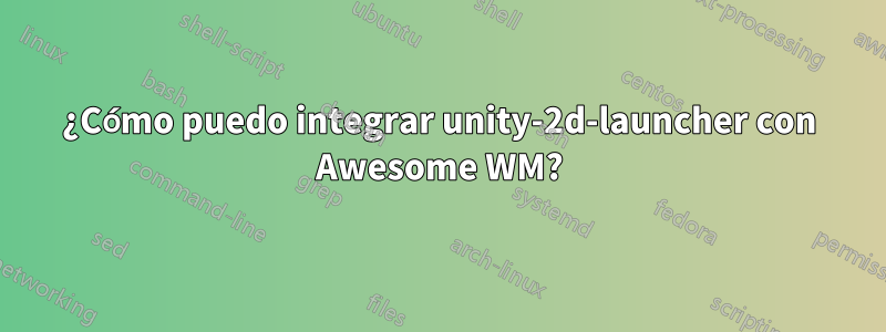 ¿Cómo puedo integrar unity-2d-launcher con Awesome WM?