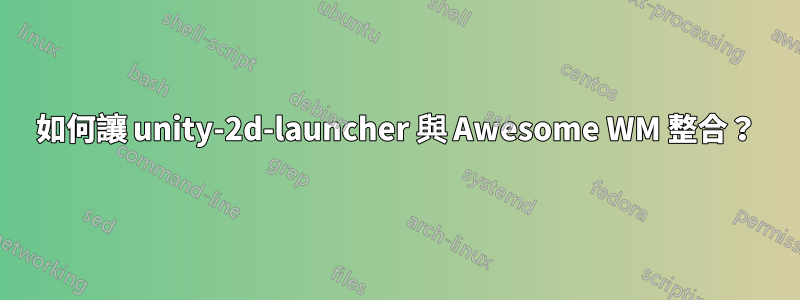 如何讓 unity-2d-launcher 與 Awesome WM 整合？