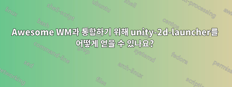 Awesome WM과 통합하기 위해 unity-2d-launcher를 어떻게 얻을 수 있나요?