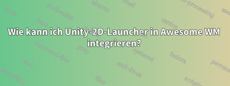 Wie kann ich Unity-2D-Launcher in Awesome WM integrieren?