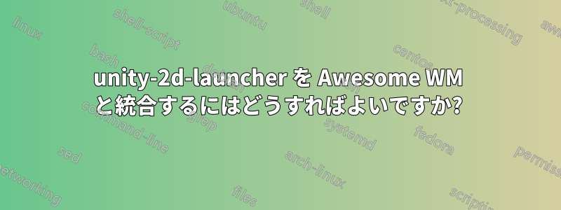 unity-2d-launcher を Awesome WM と統合するにはどうすればよいですか?