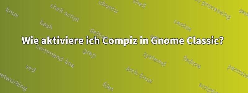 Wie aktiviere ich Compiz in Gnome Classic?