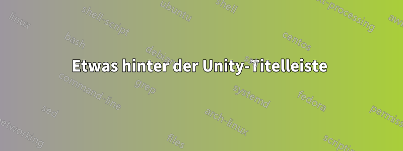 Etwas hinter der Unity-Titelleiste