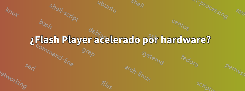 ¿Flash Player acelerado por hardware? 