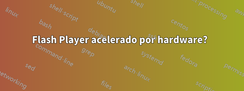 Flash Player acelerado por hardware? 