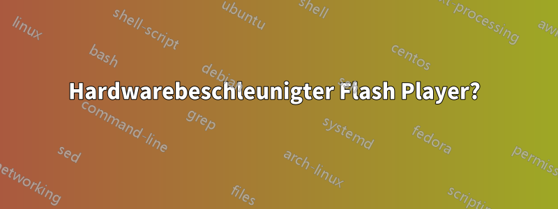 Hardwarebeschleunigter Flash Player? 