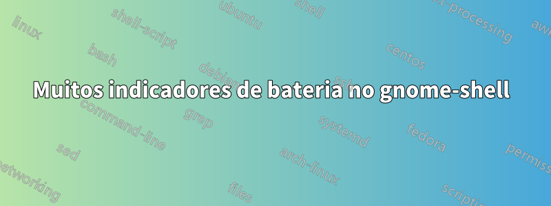 Muitos indicadores de bateria no gnome-shell 