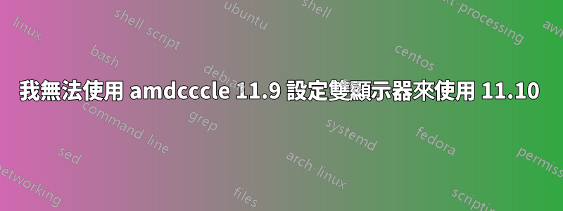 我無法使用 amdcccle 11.9 設定雙顯示器來使用 11.10