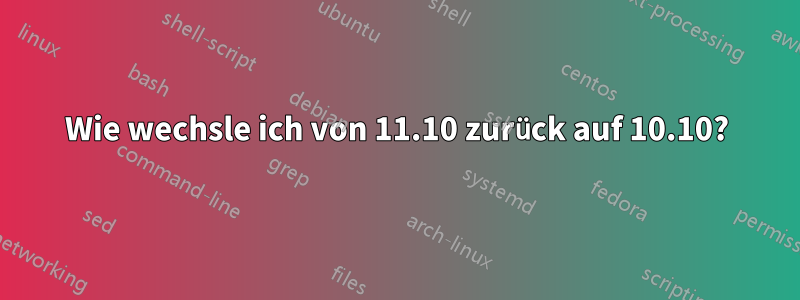 Wie wechsle ich von 11.10 zurück auf 10.10?