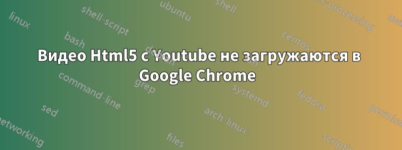 Видео Html5 с Youtube не загружаются в Google Chrome 