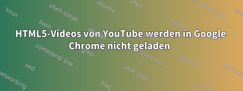 HTML5-Videos von YouTube werden in Google Chrome nicht geladen 