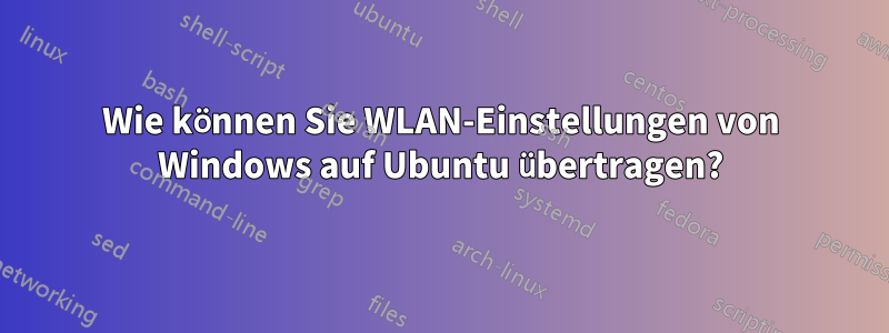 Wie können Sie WLAN-Einstellungen von Windows auf Ubuntu übertragen?