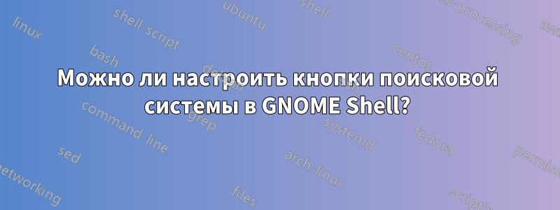 Можно ли настроить кнопки поисковой системы в GNOME Shell?