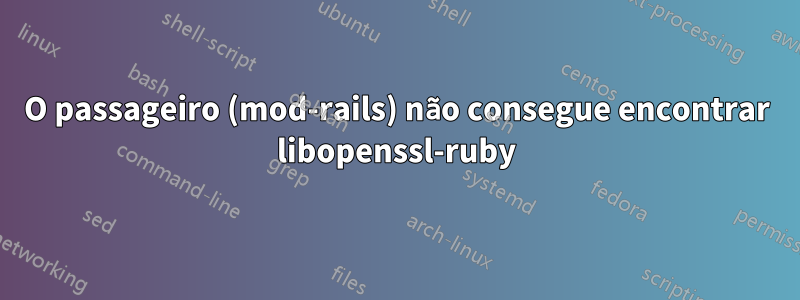 O passageiro (mod-rails) não consegue encontrar libopenssl-ruby