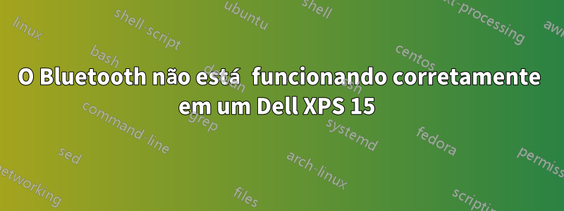 O Bluetooth não está funcionando corretamente em um Dell XPS 15 