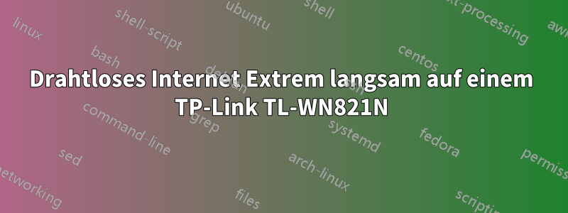 Drahtloses Internet Extrem langsam auf einem TP-Link TL-WN821N