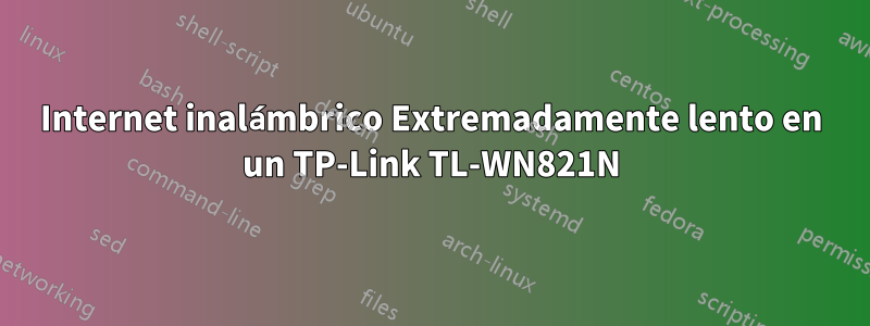 Internet inalámbrico Extremadamente lento en un TP-Link TL-WN821N