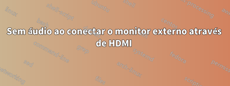 Sem áudio ao conectar o monitor externo através de HDMI