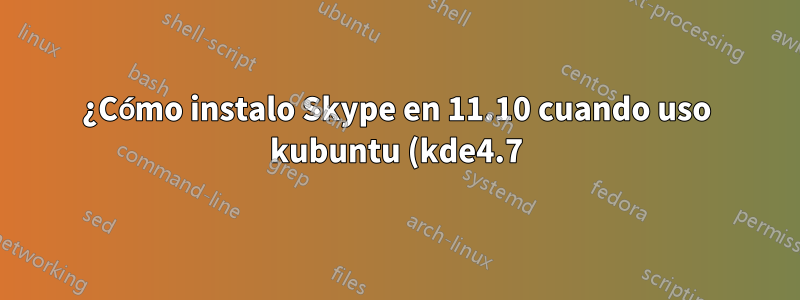 ¿Cómo instalo Skype en 11.10 cuando uso kubuntu (kde4.7)?