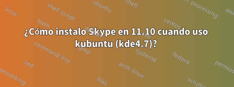 ¿Cómo instalo Skype en 11.10 cuando uso kubuntu (kde4.7)?