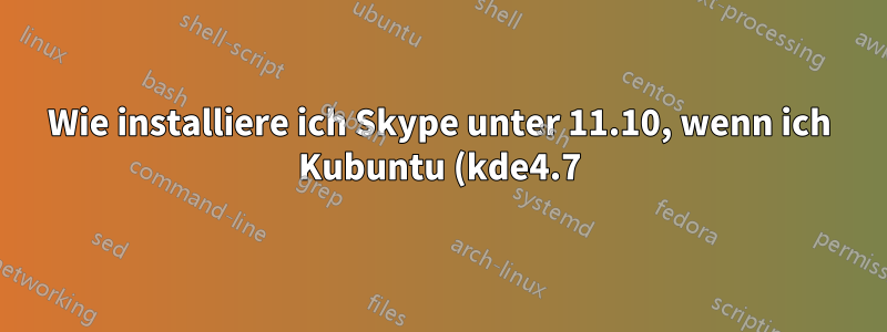 Wie installiere ich Skype unter 11.10, wenn ich Kubuntu (kde4.7) verwende?